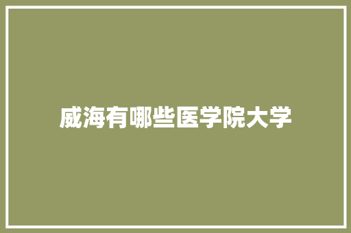 威海有哪些医学院大学 未命名