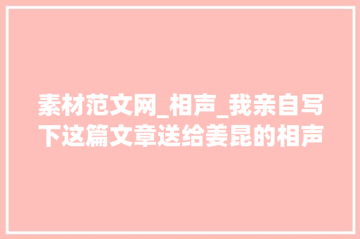 素材范文网_相声_我亲自写下这篇文章送给姜昆的相声素材