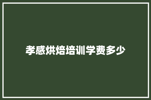 孝感烘焙培训学费多少