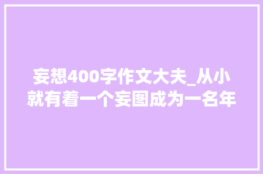 妄想400字作文大夫_从小就有着一个妄图成为一名年夜夫