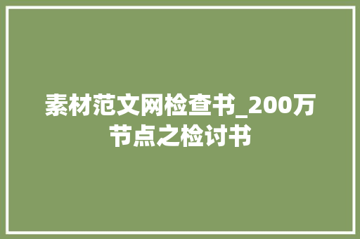 素材范文网检查书_200万节点之检讨书 书信范文