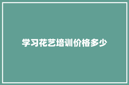 学习花艺培训价格多少