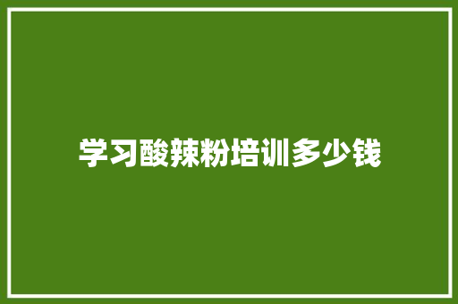 学习酸辣粉培训多少钱 未命名