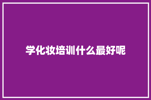 学化妆培训什么最好呢 未命名