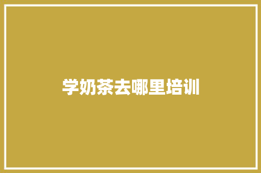 学奶茶去哪里培训 未命名