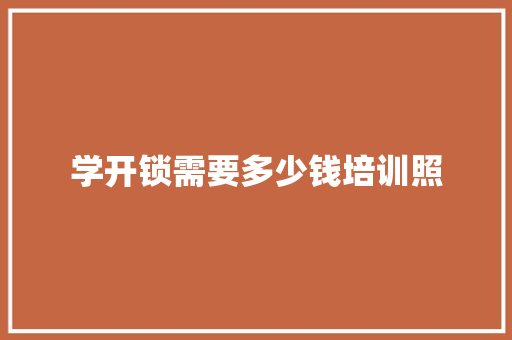 学开锁需要多少钱培训照