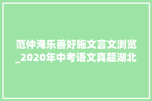 范仲淹乐善好施文言文浏览_2020年中考语文真题湖北省十堰市初中学业水平考试语文试题