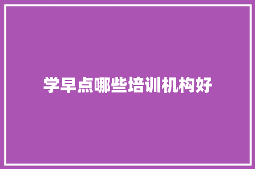 学早点哪些培训机构好 未命名