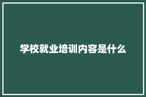 学校就业培训内容是什么