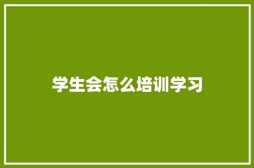 学生会怎么培训学习