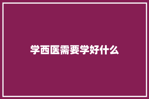 学西医需要学好什么 未命名