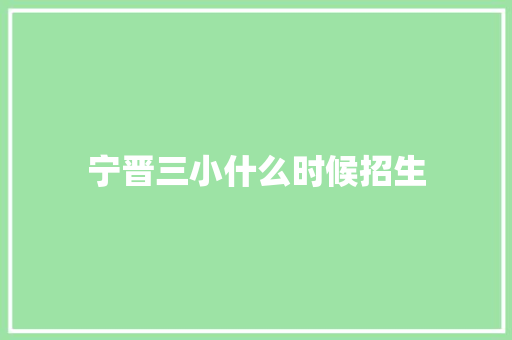 宁晋三小什么时候招生 未命名