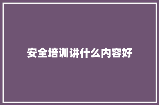 安全培训讲什么内容好 未命名