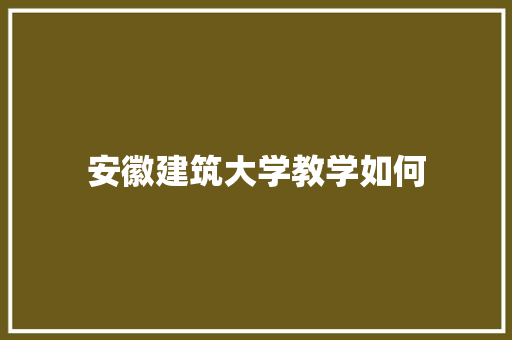 安徽建筑大学教学如何 未命名