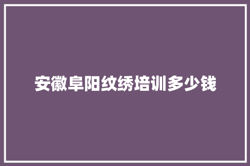 安徽阜阳纹绣培训多少钱 未命名