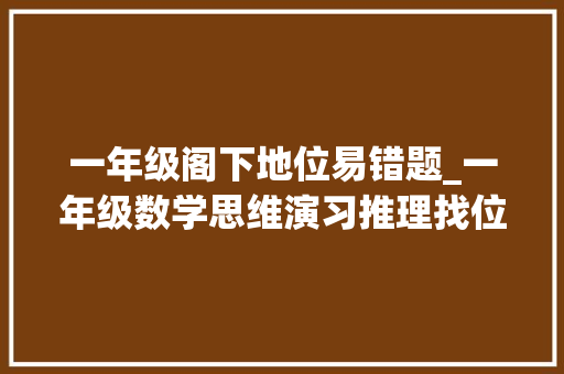 一年级阁下地位易错题_一年级数学思维演习推理找位置