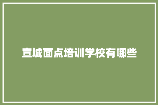 宣城面点培训学校有哪些