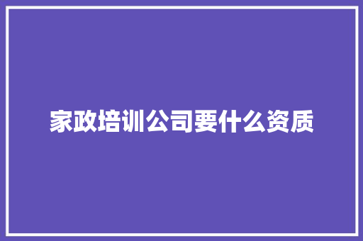 家政培训公司要什么资质 未命名