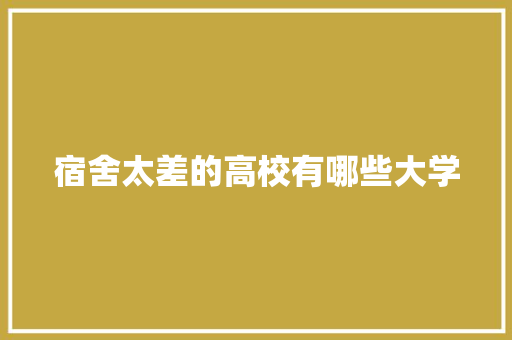 宿舍太差的高校有哪些大学 未命名