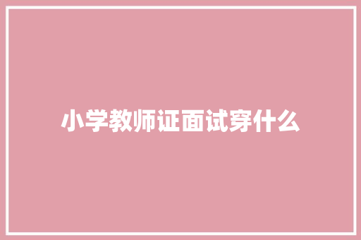 小学教师证面试穿什么 未命名