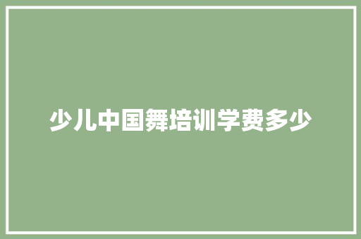 少儿中国舞培训学费多少