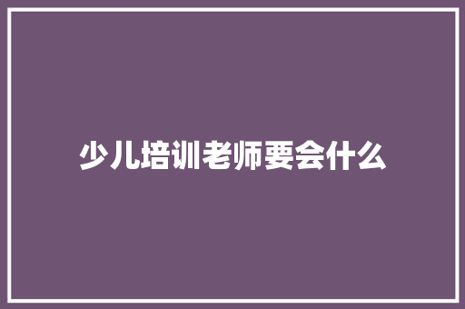 少儿培训老师要会什么