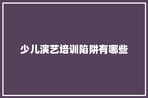 少儿演艺培训陷阱有哪些 未命名