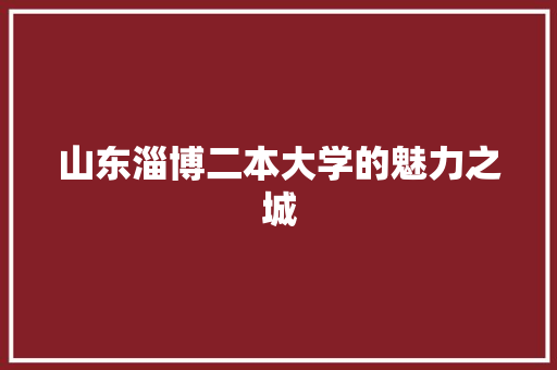 山东淄博二本大学的魅力之城 未命名