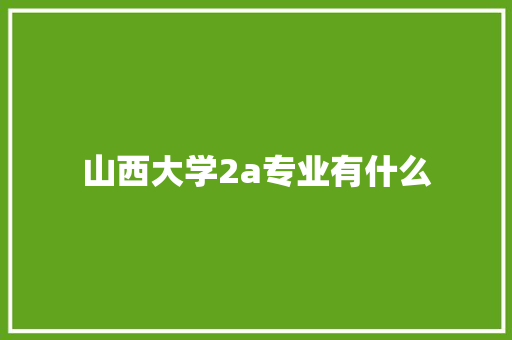 山西大学2a专业有什么