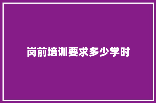 岗前培训要求多少学时