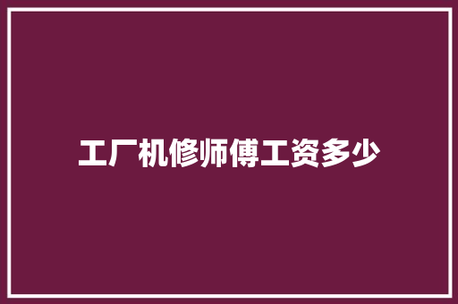 工厂机修师傅工资多少