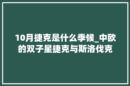 10月捷克是什么季候_中欧的双子星捷克与斯洛伐克