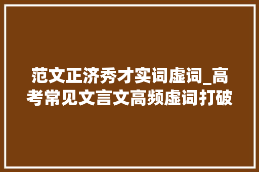 范文正济秀才实词虚词_高考常见文言文高频虚词打破