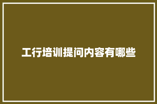 工行培训提问内容有哪些