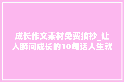 成长作文素材免费摘抄_让人瞬间成长的10句话人生就是在石头里打滚