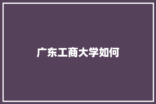 广东工商大学如何 未命名