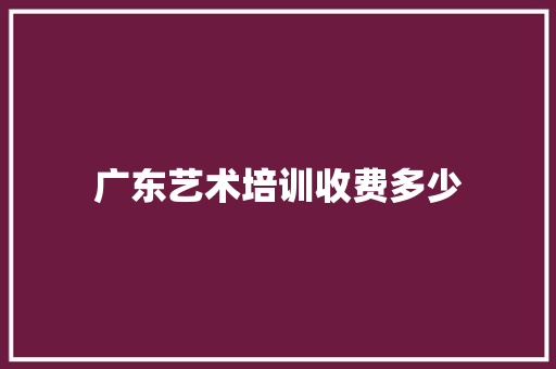 广东艺术培训收费多少 未命名