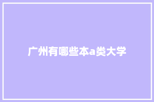 广州有哪些本a类大学 未命名