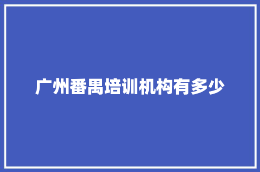 广州番禺培训机构有多少