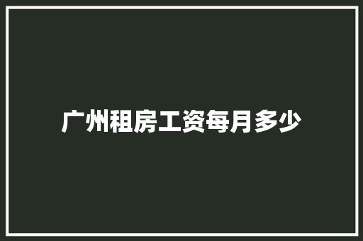 广州租房工资每月多少