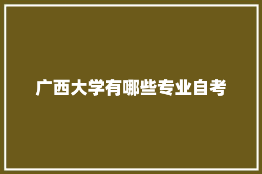 广西大学有哪些专业自考 未命名