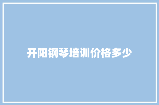 开阳钢琴培训价格多少