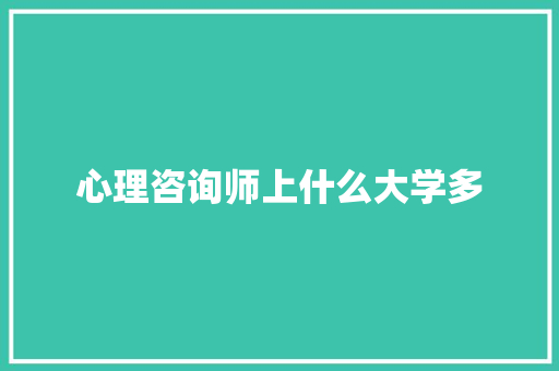 心理咨询师上什么大学多 未命名