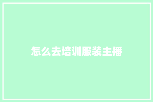 怎么去培训服装主播