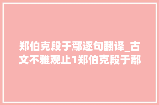 郑伯克段于鄢逐句翻译_古文不雅观止1郑伯克段于鄢 书信范文