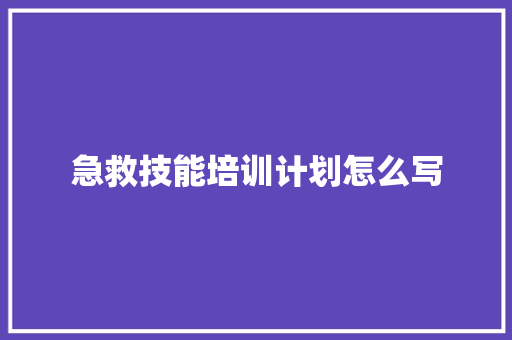 急救技能培训计划怎么写