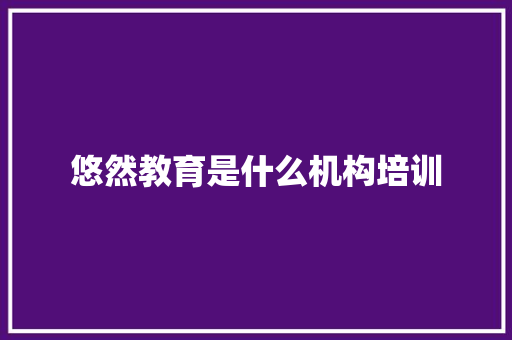 悠然教育是什么机构培训 未命名