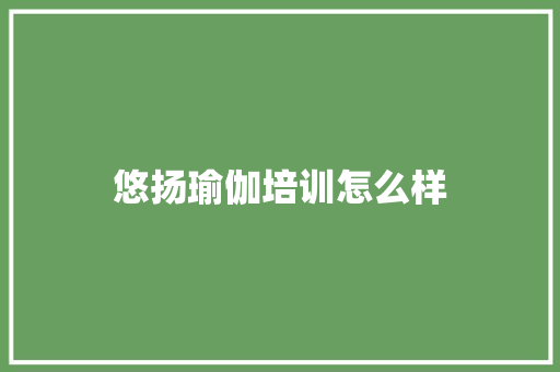 悠扬瑜伽培训怎么样