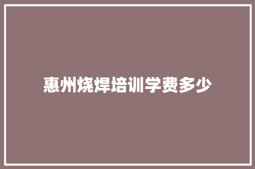 惠州烧焊培训学费多少 未命名