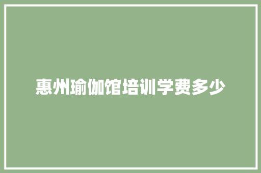 惠州瑜伽馆培训学费多少 未命名